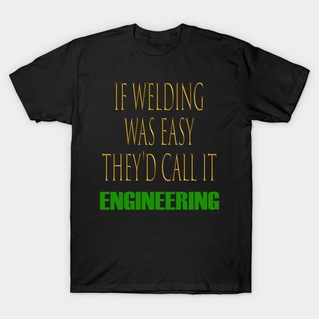 If Welding Was Easy They'd Call It Engineering Funny Welder T-Shirt by SomerGamez